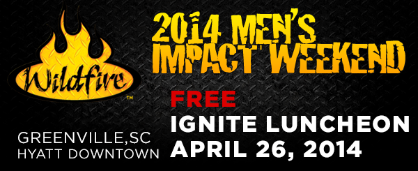 Wildfire 2014 Men's Impact Weekend in Greenville, SC April 26, 2014